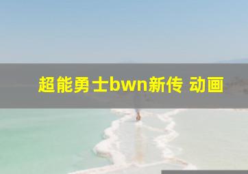 超能勇士bwn新传 动画